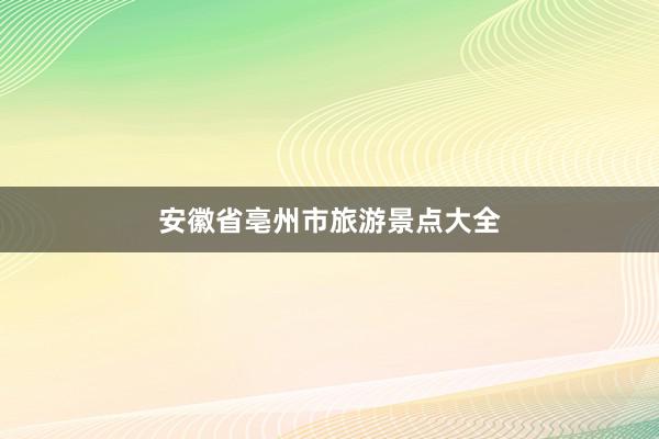 安徽省亳州市旅游景点大全